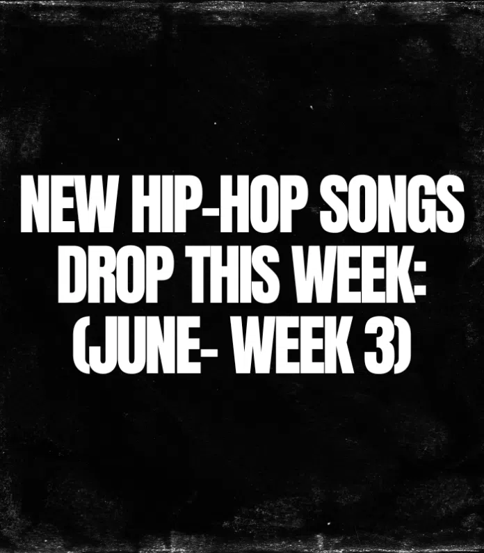 New Hip-Hop Songs Drop This Week: Check Out the Best Tracks (June- Week 3)