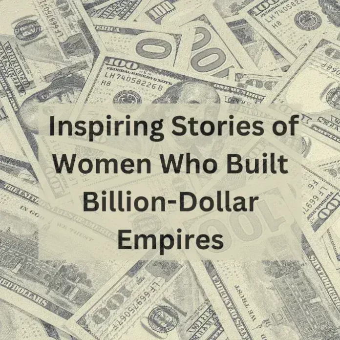 Self-Made Success: Inspiring Stories of Women Who Built Billion-Dollar Empires